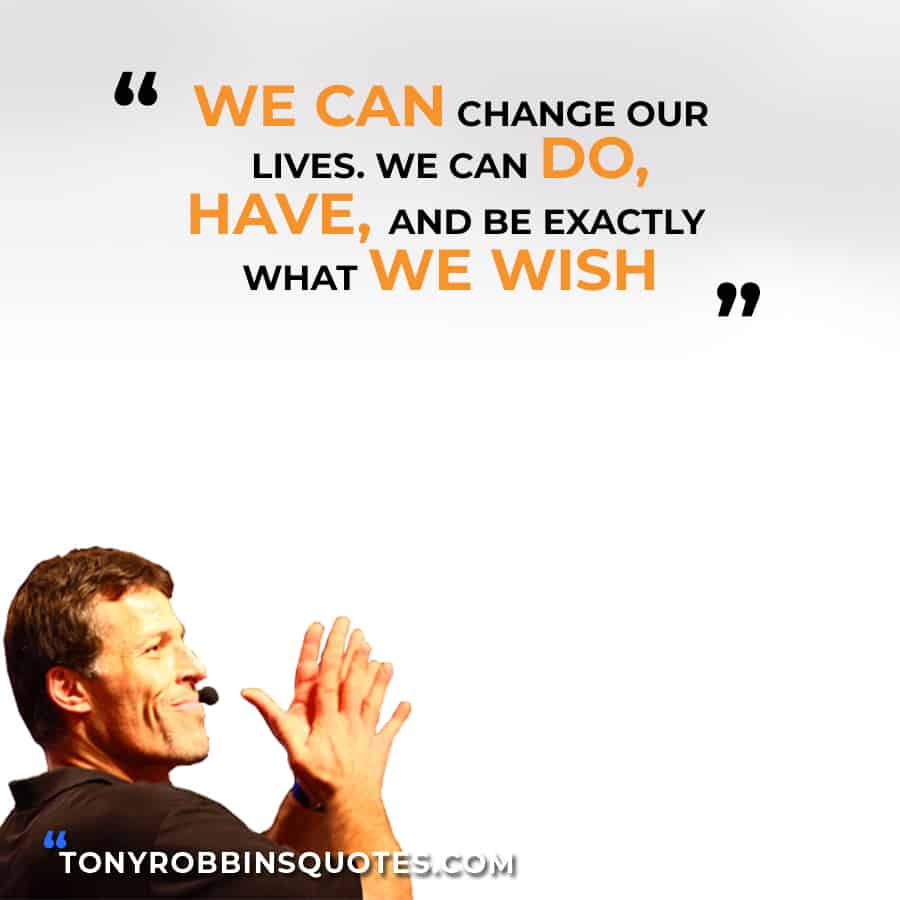 We can change our lives. We can do, have, and be exactly what we wish